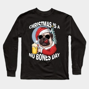 Christmas is a no bones day funny pug dog Long Sleeve T-Shirt